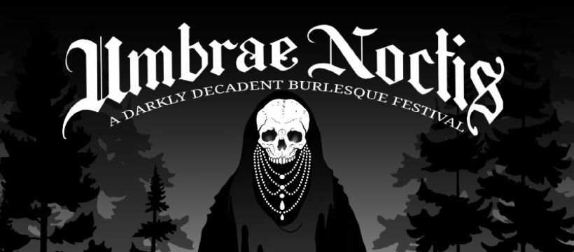 Umbrae Noctis Festival - A Darkly Decadent Burlesque & Drag Event - Umbrae Noctis Festival - A Darkly Decadent Burlesque & Drag Event