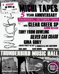 Michi Tapes 5 Year Anni. Show w/ Clear Creek SP / Gina Gory / Tony From Bowling / Silver Car Crash